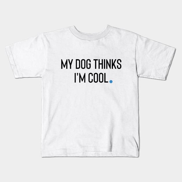 My Dog Thinks I'm Cool Kids T-Shirt by Claracanvas